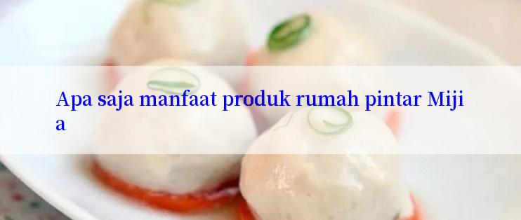 Apa saja manfaat produk rumah pintar Mijia