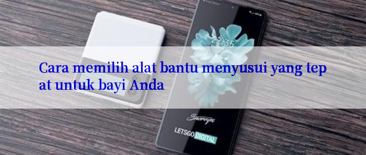 Cara memilih alat bantu menyusui yang tepat untuk bayi Anda