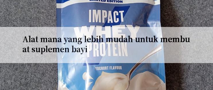 Alat mana yang lebih mudah untuk membuat suplemen bayi