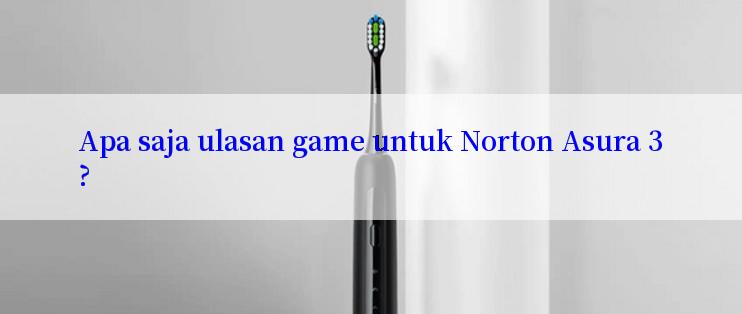 Apa saja ulasan game untuk Norton Asura 3?