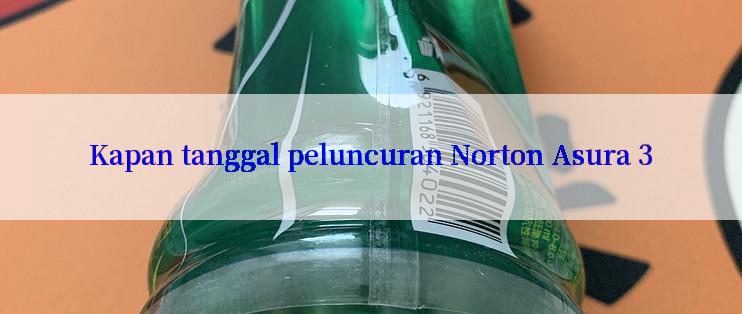 Kapan tanggal peluncuran Norton Asura 3