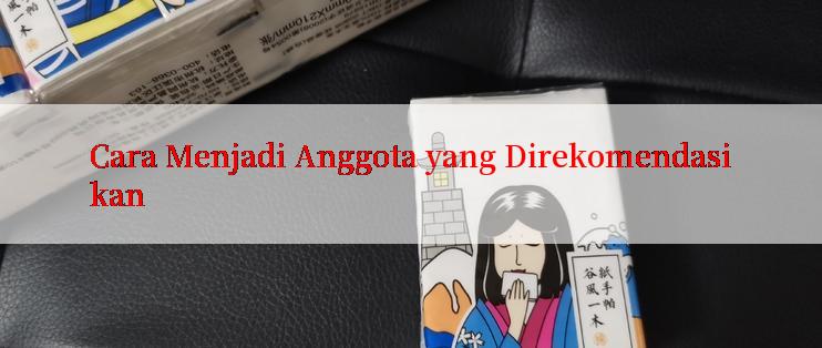 Cara Menjadi Anggota yang Direkomendasikan