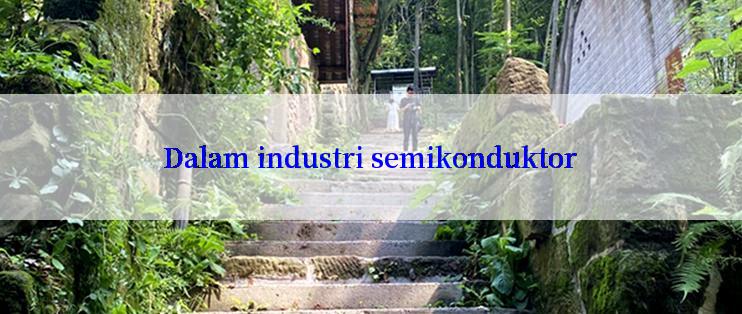 Dalam industri semikonduktor