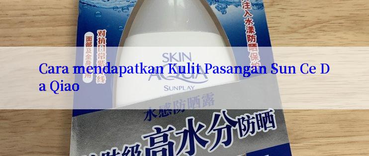 Cara mendapatkan Kulit Pasangan Sun Ce Da Qiao