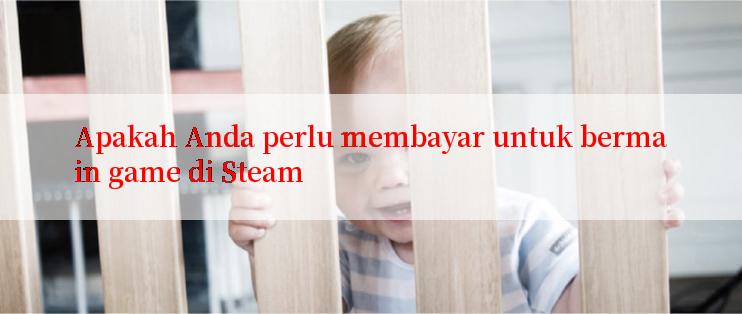 Apakah Anda perlu membayar untuk bermain game di Steam