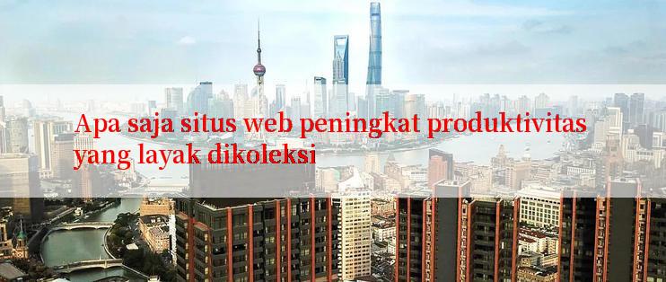 Apa saja situs web peningkat produktivitas yang layak dikoleksi