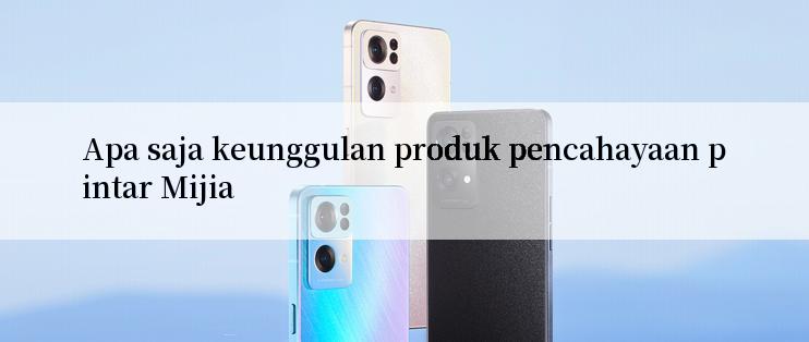 Apa saja keunggulan produk pencahayaan pintar Mijia