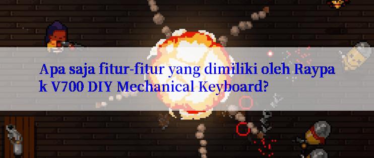 Apa saja fitur-fitur yang dimiliki oleh Raypak V700 DIY Mechanical Keyboard?