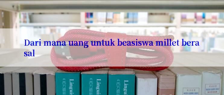 Dari mana uang untuk beasiswa millet berasal