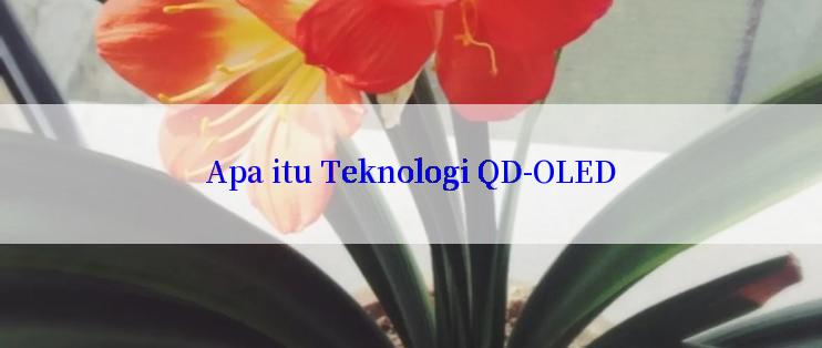 Apa itu Teknologi QD-OLED