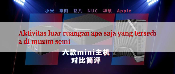 Aktivitas luar ruangan apa saja yang tersedia di musim semi