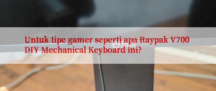 Untuk tipe gamer seperti apa Raypak V700 DIY Mechanical Keyboard ini?