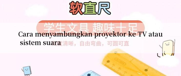 Cara menyambungkan proyektor ke TV atau sistem suara