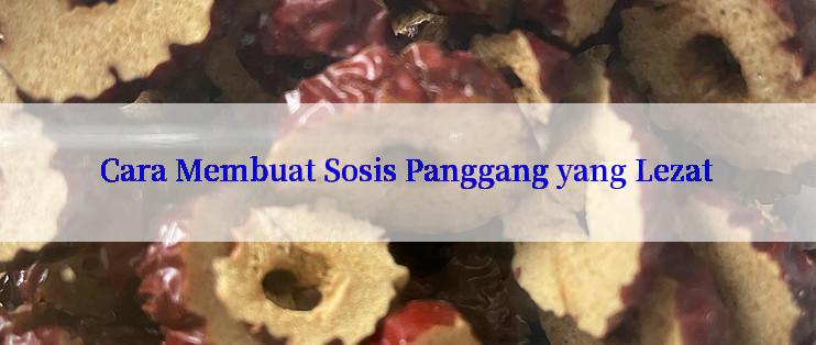 Cara Membuat Sosis Panggang yang Lezat