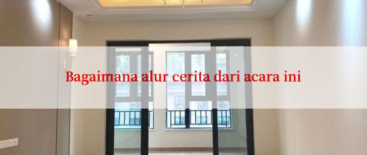 Bagaimana alur cerita dari acara ini