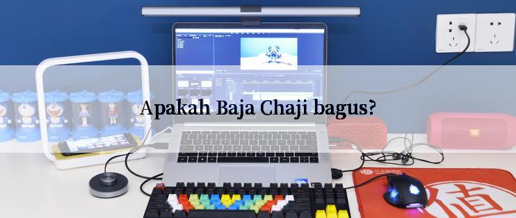 Apakah Baja Chaji bagus?