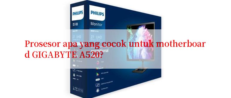 Prosesor apa yang cocok untuk motherboard GIGABYTE A520?