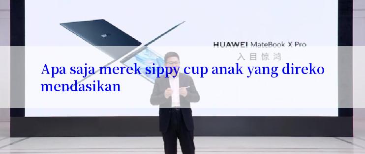 Apa saja merek sippy cup anak yang direkomendasikan