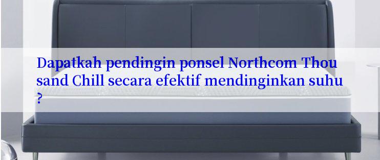 Dapatkah pendingin ponsel Northcom Thousand Chill secara efektif mendinginkan suhu?