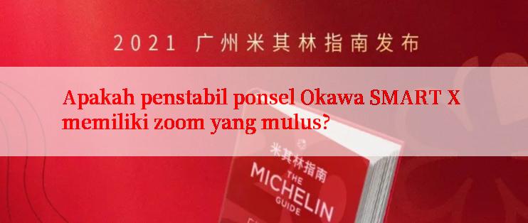 Apakah penstabil ponsel Okawa SMART X memiliki zoom yang mulus?