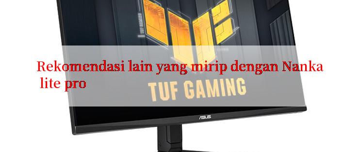 Rekomendasi lain yang mirip dengan Nanka lite pro