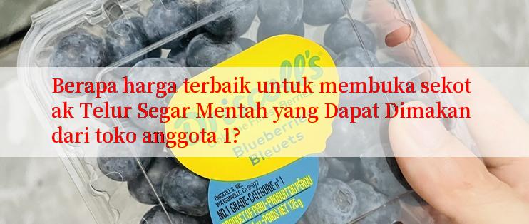 Berapa harga terbaik untuk membuka sekotak Telur Segar Mentah yang Dapat Dimakan dari toko anggota 1?