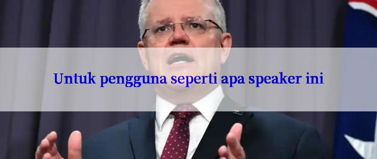 Untuk pengguna seperti apa speaker ini