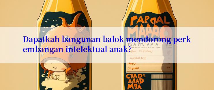 Dapatkah bangunan balok mendorong perkembangan intelektual anak?