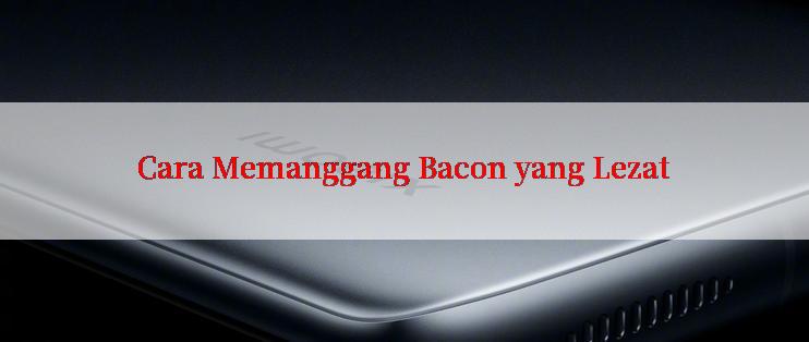 Cara Memanggang Bacon yang Lezat