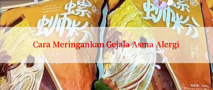 Cara Meringankan Gejala Asma Alergi