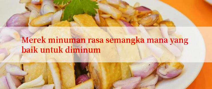 Merek minuman rasa semangka mana yang baik untuk diminum