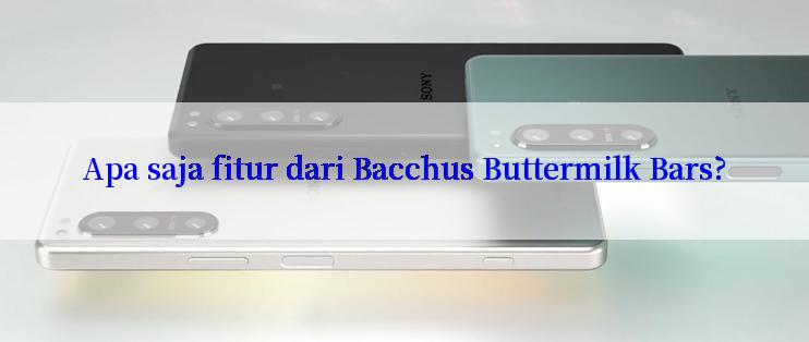 Apa saja fitur dari Bacchus Buttermilk Bars?