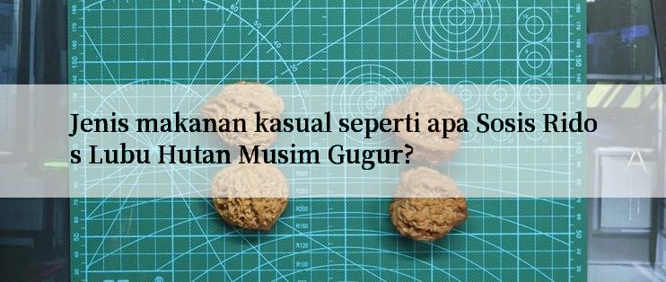 Jenis makanan kasual seperti apa Sosis Ridos Lubu Hutan Musim Gugur?