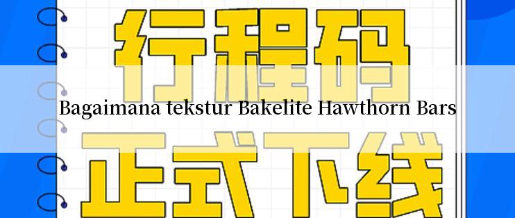 Bagaimana tekstur Bakelite Hawthorn Bars