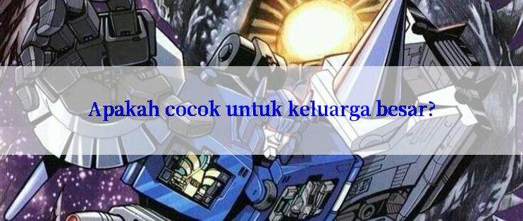 Apakah cocok untuk keluarga besar?