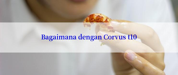 Bagaimana dengan Corvus t10