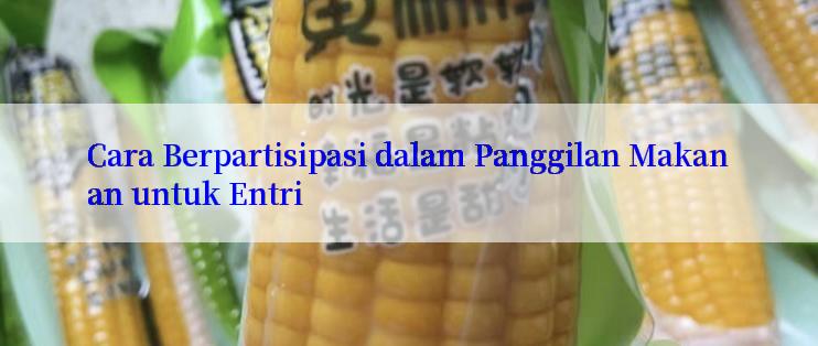 Cara Berpartisipasi dalam Panggilan Makanan untuk Entri