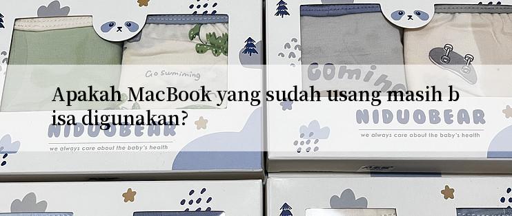 Apakah MacBook yang sudah usang masih bisa digunakan?