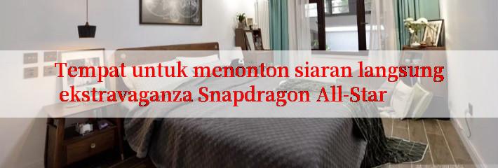 Tempat untuk menonton siaran langsung ekstravaganza Snapdragon All-Star