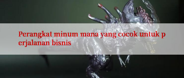 Perangkat minum mana yang cocok untuk perjalanan bisnis