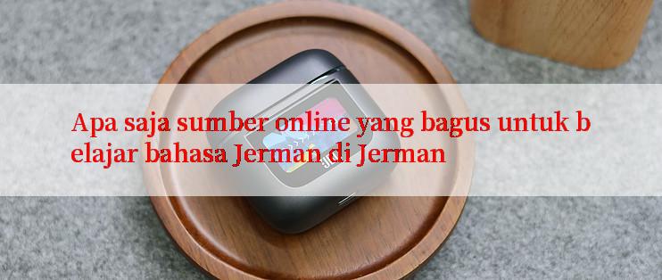 Apa saja sumber online yang bagus untuk belajar bahasa Jerman di Jerman