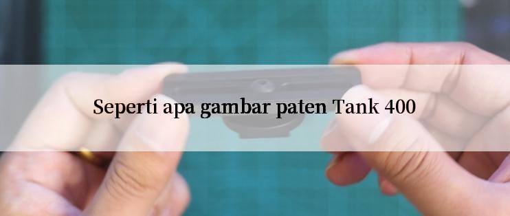 Seperti apa gambar paten Tank 400