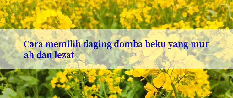 Cara memilih daging domba beku yang murah dan lezat