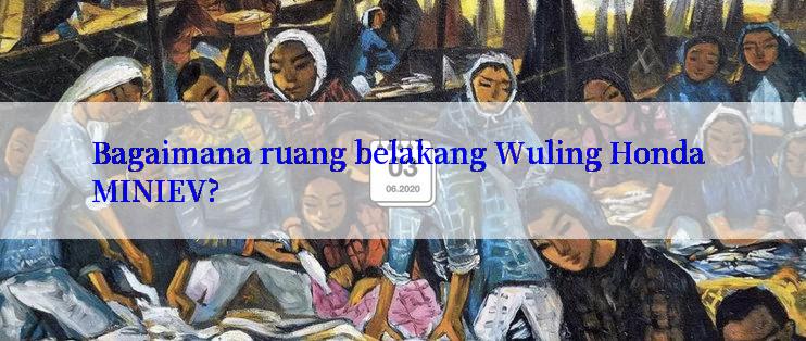 Bagaimana ruang belakang Wuling Honda MINIEV?