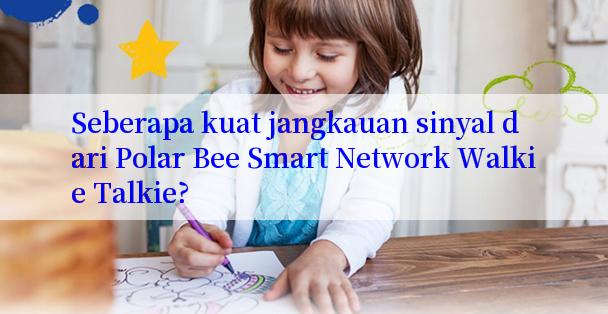 Seberapa kuat jangkauan sinyal dari Polar Bee Smart Network Walkie Talkie?