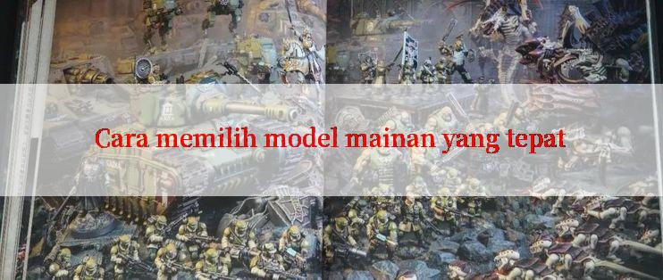 Cara memilih model mainan yang tepat