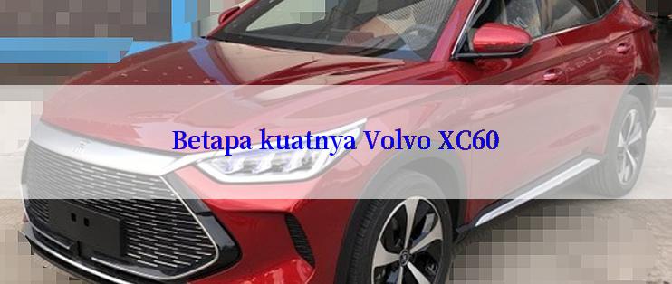 Betapa kuatnya Volvo XC60