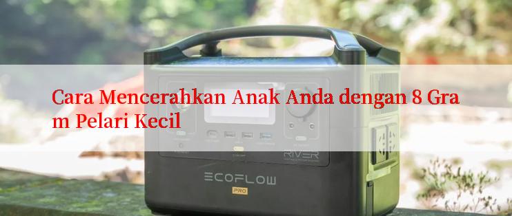 Cara Mencerahkan Anak Anda dengan 8 Gram Pelari Kecil