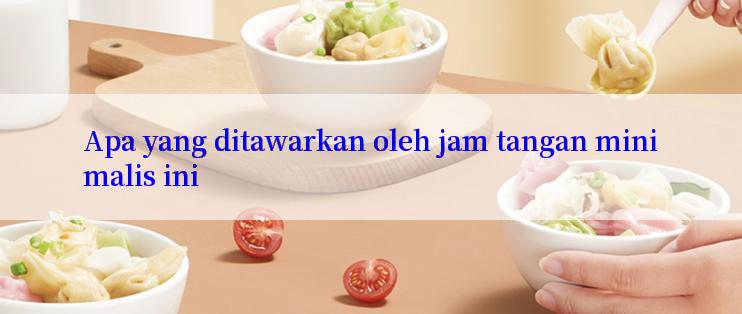 Apa yang ditawarkan oleh jam tangan minimalis ini