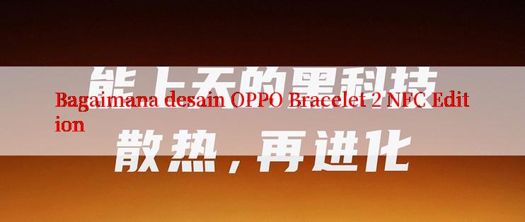 Bagaimana desain OPPO Bracelet 2 NFC Edition